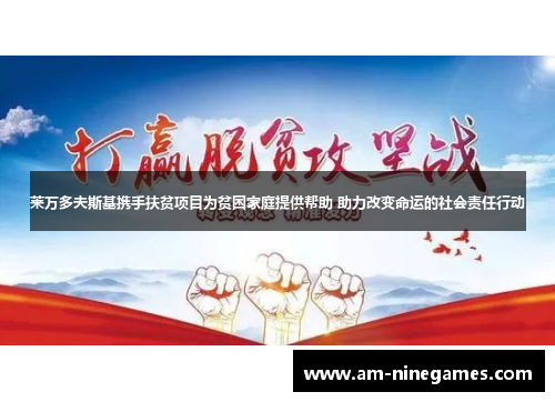 莱万多夫斯基携手扶贫项目为贫困家庭提供帮助 助力改变命运的社会责任行动 莱万多夫斯基携手扶贫项目为贫困家庭提供帮助 助力改变命运的社会责任行动