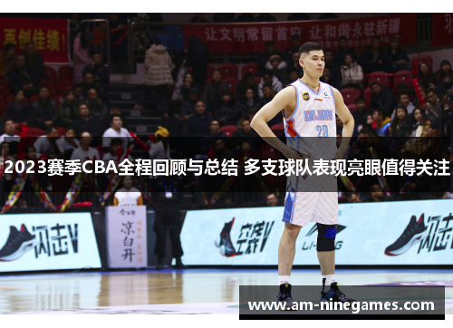 2023赛季CBA全程回顾与总结 多支球队表现亮眼值得关注 2023赛季CBA全程回顾与总结 多支球队表现亮眼值得关注