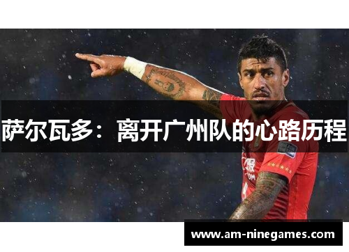 萨尔瓦多：离开广州队的心路历程