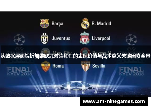 从数据层面解析加维欧冠对阵拜仁的表现价值与战术意义关键因素全景